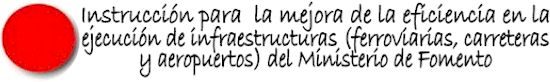 INSTRUCCION SOBRE LAS MEDIDAS ESPECIFICAS PARA LA MEJORA DE LA EFICIENCIA EN LA EJECUCIN DE OBRAS PBLICAS DE INFRAESTRUCTURAS FERROVIARIAS, CARRETERAS Y AEROPUERTOS DEL MINISTERIO DE FOMENTO